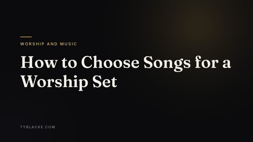 How to Choose Songs for a Worship Set — Ty Blacke