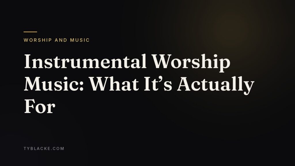 Instrumental Worship Music: What It’s Actually For — Ty Blacke