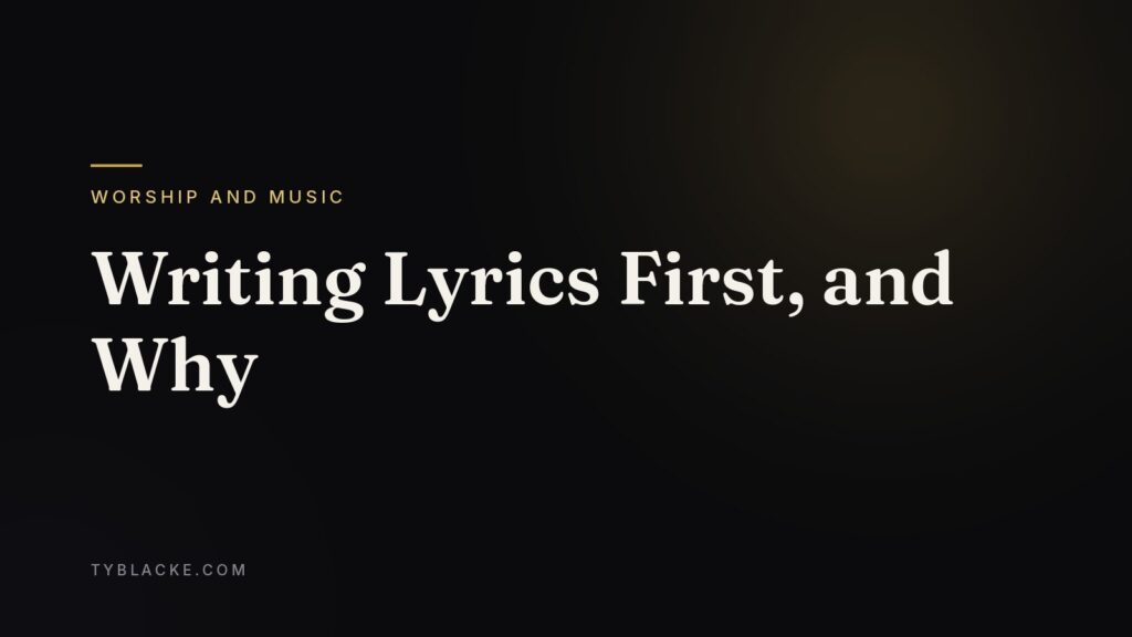 Writing Lyrics First, and Why — Ty Blacke