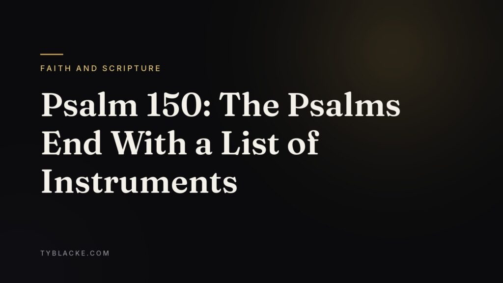Psalm 150: The Psalms End With a List of Instruments — Ty Blacke