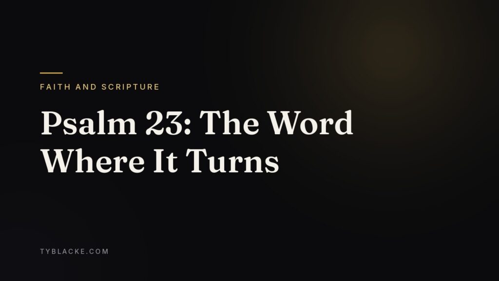 Psalm 23: The Word Where It Turns — Ty Blacke