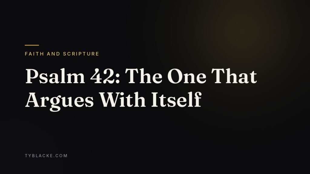 Psalm 42: The One That Argues With Itself — Ty Blacke