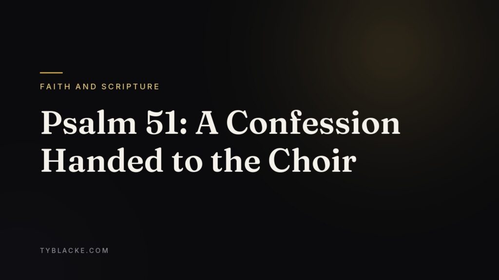 Psalm 51: A Confession Handed to the Choir — Ty Blacke