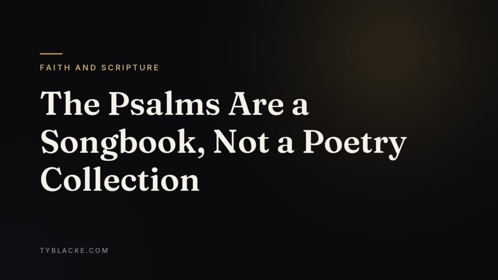 The Psalms Are a Songbook, Not a Poetry Collection — Ty Blacke