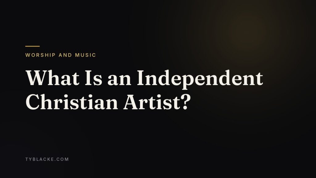 What Is an Independent Christian Artist? — Ty Blacke